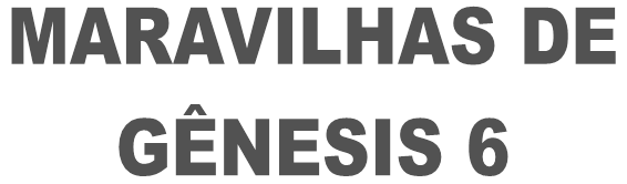 MARAVILHAS DE GÊNESIS 6